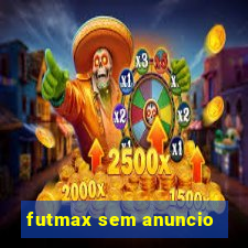 futmax sem anuncio